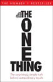 The One Thing : the Surprisingly Simple Truth Behind Extraordinary Results by Gary Keller