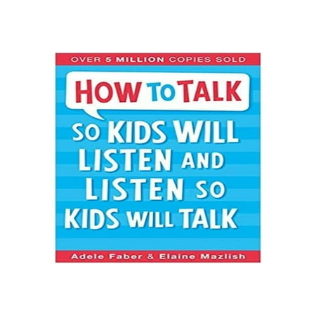 How to Talk So Kids Will Listen and Listen So Kids Will Talk
