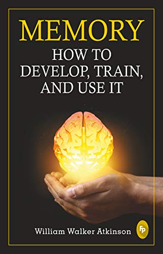 Memory : How to Develop, Train, and Use It