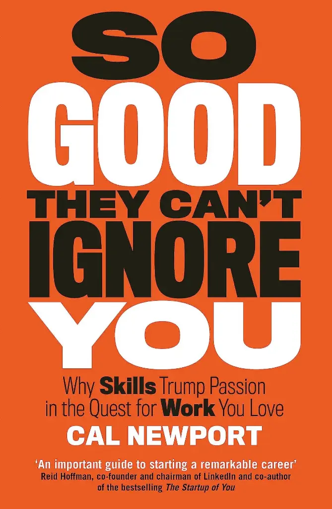 So Good They Can't Ignore You: Why Skills Trump Passion in the Quest for Work You Love