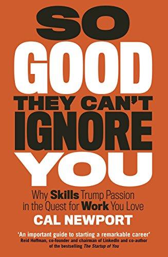So Good They Can't Ignore You: Why Skills Trump Passion in the Quest for Work You Love