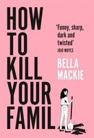 Bella Mackie How to Kill Your Family (Paperback)