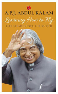 Learning How to Fly: Life Lessons for the Youth         A P J Abdul Kalam